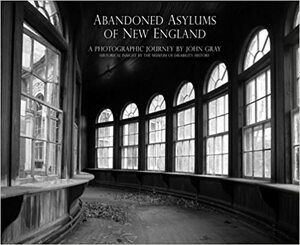 Abandoned Asylums of New England by John Gray