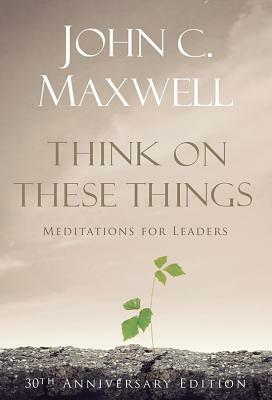 Think on These Things: Meditations for Leaders by John C. Maxwell