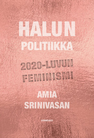 Halun politiikka : 2020-luvun feminismi by Amia Srinivasan