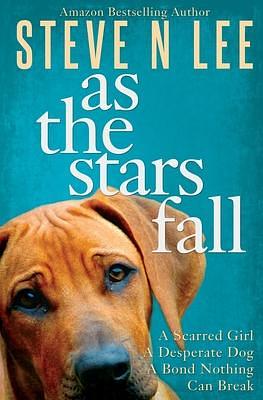 As The Stars Fall: A Heartwarming Dog Novel by Steve N. Lee, Steve N. Lee