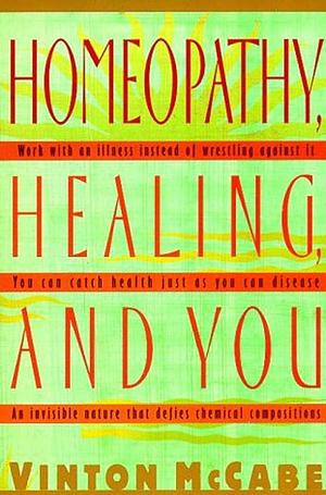 Homeopathy, Healing and You by Vinton McCabe