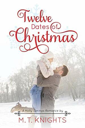 Twelve Dates of Christmas: (A Holly Springs Romance) by M.T. Knights