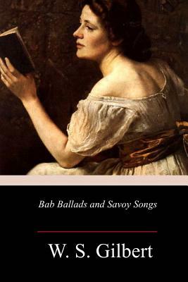Bab Ballads and Savoy Songs by W.S. Gilbert