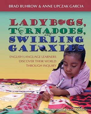 Ladybugs, Tornadoes, and Swirling Galaxies: English Language Learners Discover Their World Through Inquiry by Anne Garcia Upczak, Brad Buhrow