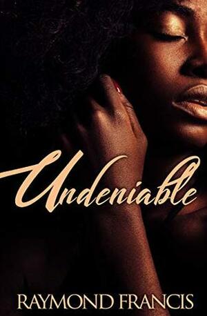 Undeniable by Raymond Francis