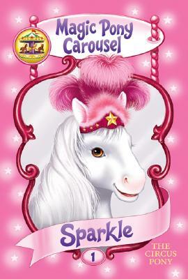 Magic Pony Carousel #1: Sparkle the Circus Pony by Poppy Shire