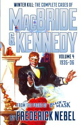 Winter Kill: The Complete Cases of MacBride & Kennedy Volume 4: 1935-36 by Frederick Nebel