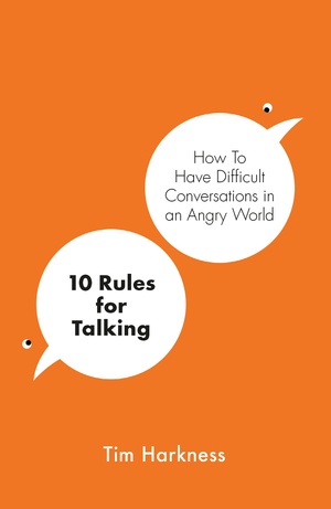 10 Rules For Talking: An Expert's Guide to Mastering Difficult Conversations by Tim Harkness