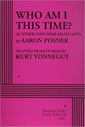 Who Am I This Time?: & Other Conundrums of Love by Aaron Posner