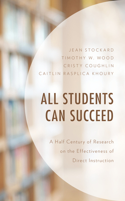 All Students Can Succeed: A Half Century of Research on the Effectiveness of Direct Instruction by Timothy W. Wood, Cristy Coughlin, Jean Stockard