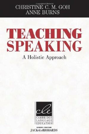 Teaching Speaking: A Holistic Approach by Anne Burns, Christine Goh