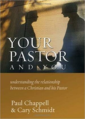 Your Pastor and You: Understanding the Relationship Between a Christian and His Pastor by Cary Schmidt, Paul Chappell