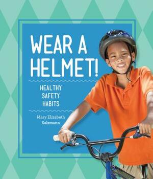 Wear a Helmet!: Healthy Safety Habits by Mary Elizabeth Salzmann