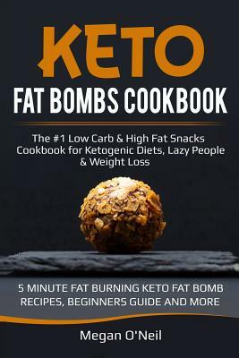 Keto Fat Bombs Cookbook: The #1 Low Carb & High Fat Snacks Cookbook for Ketogenic Diets, Lazy People & Weight Loss (5 MINUTE FAT BURNING KETO F by Megan O'Neil