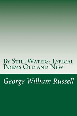 By Still Waters: Lyrical Poems Old and New by George William Russell