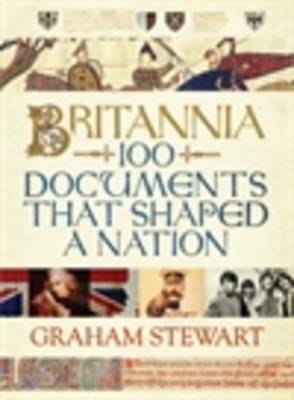 Britannia: 100 Documents that Shaped a Nation by Graham Stewart