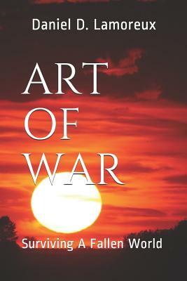 Art of War: Surviving a Fallen World by Daniel D. Lamoreux