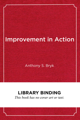 Improvement in Action: Advancing Quality in America's Schools by Anthony S. Bryk