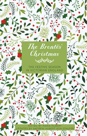 The Brontës' Christmas: The Festive Season in Georgian England by Maria Hubert