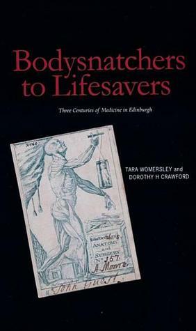 From Body Snatcher to Life Savers: Three Centuries of Medicine in Edinburgh by Tara Womersley, Dorothy H. Crawford