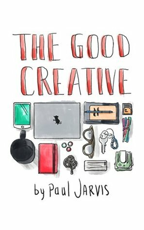 The Good Creative: 18 ways to make better art by Paul Jarvis