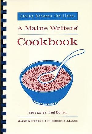 Eating Between The Lines: A Maine Writers' Cookbook by Paul Doiron