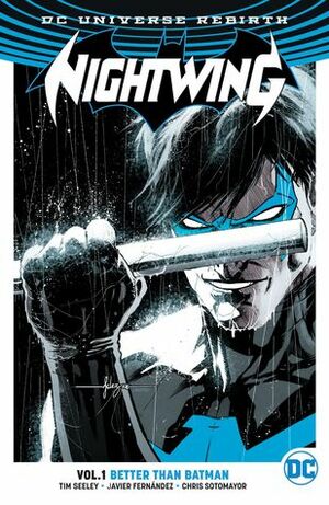 Nightwing, Vol. 1: Better Than Batman by Chris Sotomayor, Carlos M. Mangual, Tim Seeley, Javier Fernández, Yanick Paquette