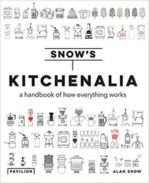 Kitchenalia: A Handbook of How Everything Works by Alan Snow