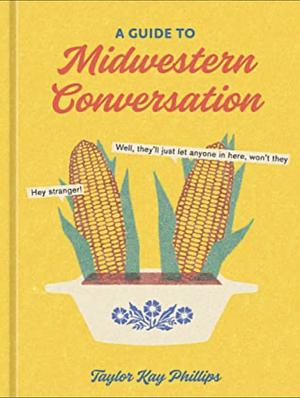 A Guide to Midwestern Conversation by Taylor Kay Phillips