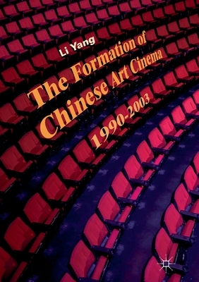 The Formation of Chinese Art Cinema: 1990-2003 by Li Yang