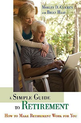 A Simple Guide to Retirement: How to Make Retirement Work for You by Morley D. Glicken, Brian R. Haas