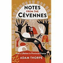 Notes from the Cévennes : Half a Lifetime in Provincial France by Adam Thorpe