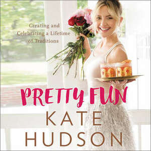 Pretty Fun: Creating and Celebrating a Lifetime of Tradition by Kate Hudson