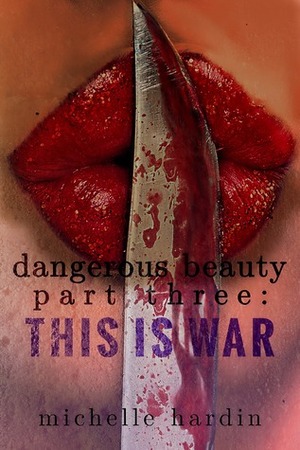 Dangerous Beauty: Part Three: This is War by Michelle Hardin