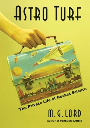 Astro Turf: The Private Life of Rocket Science by M.G. Lord