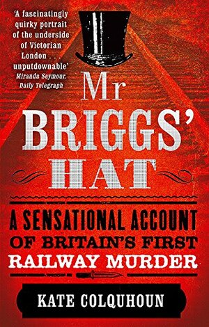 Mr Briggs' Hat: The True Story of a Victorian Railway Murder by Kate Colquhoun