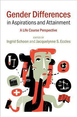 Gender Differences in Aspirations and Attainment: A Life Course Perspective by Ingrid Schoon, Jacquelynne S. Eccles