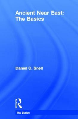 Ancient Near East: The Basics by Daniel C. Snell