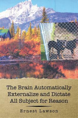 The Brain Automatically Externalize and Dictate All Subject for Reason by Ernest Lawson