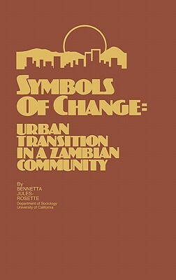 Symbols of Change: Urban Transition in a Zambian Community by Unknown, Bennetta Jules-Rosette