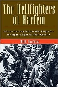 The Hellfighters of Harlem: African-American Soldiers Who Fought for the Right to Fight for Their Country by Bill Harris