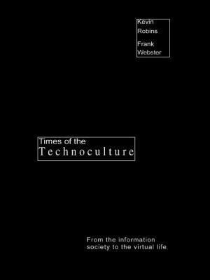 Times of the Technoculture: From the Information Society to the Virtual Life by Kevin Robins, Frank Webster