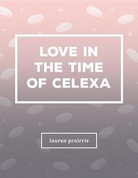 Love in the Time of Celexa by Lauren Prairrie