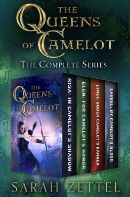 The Queens of Camelot: The Complete Series by Sarah Zettel