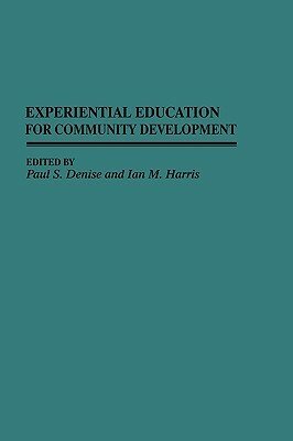 Experiential Education for Community Development by Ian Harris, Paul S. Denise