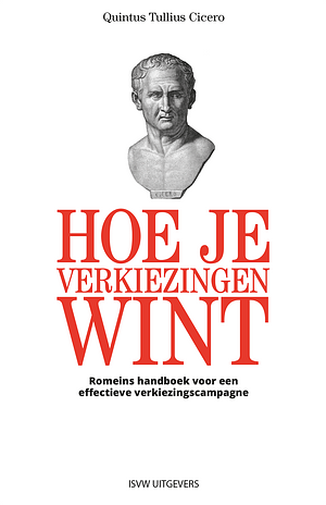 Hoe je verkiezingen wint: Romeins handboek voor een effectieve verkiezingscampagne by Quintus Tullius Cicero