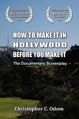 How to Make It in Hollywood Before You Make It by Christopher C. Odom