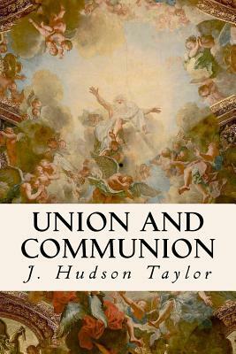 Union And Communion by J. Hudson Taylor