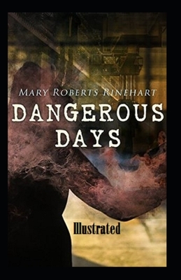 Dangerous Days Illustrated by Mary Roberts Rinehart