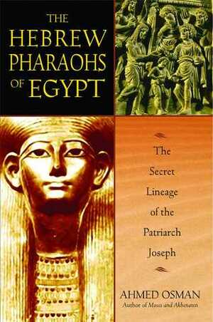 The Hebrew Pharaohs of Egypt: The Secret Lineage of the Patriarch Joseph by Ahmed Osman